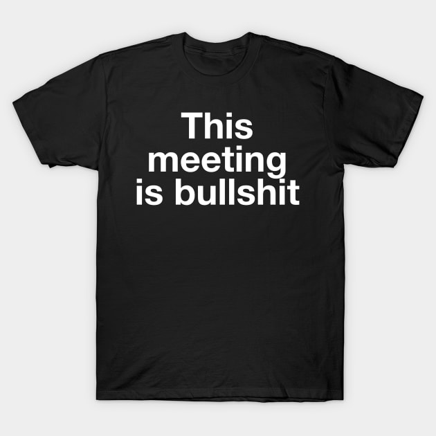 This Meeting Is Bullshit T-Shirt by GrayDaiser